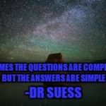 Milky Way | SOMETIMES THE QUESTIONS ARE COMPLICATED, BUT THE ANSWERS ARE SIMPLE; -DR SUESS | image tagged in milky way | made w/ Imgflip meme maker