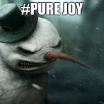 Evil Frosty the Snowman | #PURE JOY | image tagged in evil frosty the snowman | made w/ Imgflip meme maker