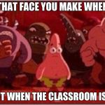 Oh crap Patrick | THAT FACE YOU MAKE WHEN; YOU FART WHEN THE CLASSROOM IS SILENT. | image tagged in oh crap patrick | made w/ Imgflip meme maker