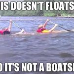 Sinking feeling | THIS DOESN'T FLOATSES; SO IT'S NOT A BOATSES | image tagged in sinking feeling,floatses,boatses | made w/ Imgflip meme maker