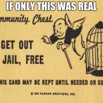 Get out of jail free card Monopoly | IF ONLY THIS WAS REAL | image tagged in get out of jail free card monopoly | made w/ Imgflip meme maker