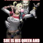 Joker & Harley Quinn | SHE IS FEARLESS
AND CRAZIER THAN HIM; SHE IS HIS QUEEN
AND GOD HELP ANYONE WHO DISRESPECTS THE QUEEN | image tagged in joker  harley quinn | made w/ Imgflip meme maker