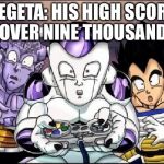 dbz gaming | VEGETA: HIS HIGH SCORE IS OVER NINE THOUSAND👺 | image tagged in dbz gaming | made w/ Imgflip meme maker