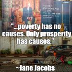 Trump Towers Over Homeless Children | "...poverty has no causes. Only prosperity has causes.”; ~Jane Jacobs | image tagged in jane jacobs,poverty,prosperity,wealthy,poor | made w/ Imgflip meme maker