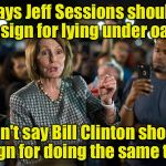 Hypocrisy, Level: Expert | Says Jeff Sessions should resign for lying under oath; Didn't say Bill Clinton should resign for doing the same thing | image tagged in pelosi | made w/ Imgflip meme maker