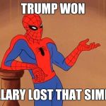 Spiderman Debate | TRUMP WON; HILLARY LOST THAT SIMPLE | image tagged in spiderman debate | made w/ Imgflip meme maker