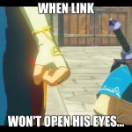 Breath of wild is out today. AW yeah!!!!! | WHEN LINK; WON'T OPEN HIS EYES... | image tagged in zelda fist,memes,open your eyes,arthur | made w/ Imgflip meme maker