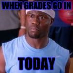 Kevin Hart NBA | WHEN GRADES GO IN; TODAY | image tagged in kevin hart nba | made w/ Imgflip meme maker