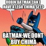 LEGO Batman slapping Robin flipped | ROBIN:BATMAN CAN I HAVE A LEGO CHIMA SET? BATMAN:WE DONT BUY CHIMA | image tagged in lego batman slapping robin flipped | made w/ Imgflip meme maker