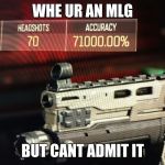 Call of Duty Pro | WHE UR AN MLG; BUT CANT ADMIT IT | image tagged in call of duty pro | made w/ Imgflip meme maker