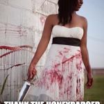 Bloody dress | NICE WEATHER IN LOS ANGELES? THANK THE HONEYBADGER PANDA THAT YOU WEREN'T THE SACRIFICE TODAY. | image tagged in bloody dress | made w/ Imgflip meme maker