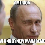 Putin's America  | AMERICA; NOW UNDER NEW MANAGEMENT | image tagged in putin's america | made w/ Imgflip meme maker