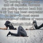 Republican Committee on Climate Change | “By burning through coal and oil deposits, humans are putting carbon back into the air that has been sequestered for tens—in most cases hundreds—of millions of years."; ~Elizabeth Kolbert | image tagged in elizabeth kolbert,carbon,global warming,epa,denial,oil coal | made w/ Imgflip meme maker