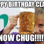 Angela Merkel | HAPPY BIRTHDAY CLAIRE; NOW CHUG!!!!! | image tagged in angela merkel | made w/ Imgflip meme maker