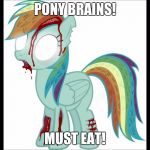 Zombie Pony | PONY BRAINS! MUST EAT! | image tagged in zombie rainbow dash,memes,zombies,ponies,zombie ponies | made w/ Imgflip meme maker