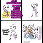 Acceptable Pronouns | ...SO, AS A TRANS-GENDERED, NON-BINARY PERSON, THOSE ARE THE PRONOUNS THAT I DEMAND YOU TO USE WHEN TALKING TO ME. I WASN'T TALKING TO YOU. | image tagged in triggered | made w/ Imgflip meme maker