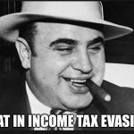 Al Capone  | WHAT IN INCOME TAX EVASION? | image tagged in al capone | made w/ Imgflip meme maker