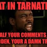 Chris Rock - What? | WHAT IN TARNATION? IF HALF YOUR COMMENTS ARE HIDDEN, YOUR A DAMN TROLL | image tagged in chris rock - what | made w/ Imgflip meme maker