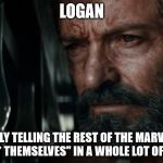 Wolverine The world is not as before Charles  | LOGAN; BASICALLY TELLING THE REST OF THE MARVEL FILMS TO GO "F*** THEMSELVES" IN A WHOLE LOT OF AWESOME | image tagged in wolverine the world is not as before charles | made w/ Imgflip meme maker