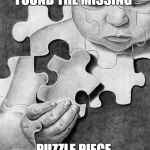 Lucid Creativity Dot Com | FOUND THE MISSING; PUZZLE PIECE | image tagged in lucid creativity dot com | made w/ Imgflip meme maker