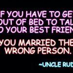 #Truth! | IF YOU HAVE TO GET OUT OF BED TO TALK TO YOUR BEST FRIEND, YOU MARRIED THE WRONG PERSON. ~UNCLE RUDY | image tagged in black,marrage,friendship | made w/ Imgflip meme maker