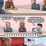 Boardroom Meeting Suggestion: Trump Version With Sean Spicer And | OKAY, HOW CAN I INCREASE MY CHANCES OF GETTING REELECTED? INCREASE RESTRICTIONS AGAINST MUSLIMS. GIVE HEAVY DISCOUNTS ON TRUMP PRODUCTS. YOU THINK YOU'RE GETTING REELECTED? HAHAHAHAHAHAHA!!! WHAT? | image tagged in boardroom meeting suggestion trump version with sean spicer and | made w/ Imgflip meme maker