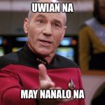 Captain Picard | UWIAN NA; MAY NANALO NA | image tagged in captain picard | made w/ Imgflip meme maker