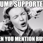 If I ignore the truth it will go away | TRUMP SUPPORTERS; WHEN YOU MENTION RUSSIA | image tagged in if i ignore the truth it will go away,donald trump,trump supporters,russia | made w/ Imgflip meme maker
