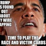 Obama Crying | TRUMP HAS FOUND OUT ABOUT MY WIRE TAPPING; TIME TO PLAY THE RACE AND VICTIM CARDS | image tagged in obama crying | made w/ Imgflip meme maker