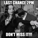 addams family | LAST CHANCE 2PM; DON'T MISS IT!!! | image tagged in addams family | made w/ Imgflip meme maker