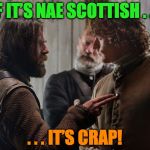 Outlander Murtagh Jamie | IF IT’S NAE SCOTTISH . . . . . . IT’S CRAP! | image tagged in outlander murtagh jamie | made w/ Imgflip meme maker