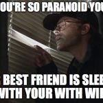 paranoid rob lowe | WHEN YOU'RE SO PARANOID YOU THINK; YOUR BEST FRIEND IS SLEEPING WITH YOUR WITH WIFE | image tagged in paranoid rob lowe | made w/ Imgflip meme maker