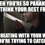 paranoid rob lowe | WHEN YOU'RE SO PARANOID YOU THINK YOUR BEST FRIEND; IS CHEATING WITH YOUR WIFE AND YOU'RE TRYING TO CATCH THEM | image tagged in paranoid rob lowe | made w/ Imgflip meme maker