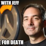 Jeff Kaplan memes | WRESTLE WITH JEFF; PREPARE FOR DEATH | image tagged in jeff kaplan memes | made w/ Imgflip meme maker