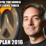 Jeff Kaplan memes | HEY DUDES, MAYBE YOU SHOULD CHOKE ON MY LIJANG TOWER; JEFF KAPLAN 2016 | image tagged in jeff kaplan memes | made w/ Imgflip meme maker