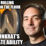 Jeff Kaplan memes | I WAS ROLLING AROUND ON THE FLOOR; LIKE JUNKRAT'S ULTIMATE ABILITY | image tagged in jeff kaplan memes | made w/ Imgflip meme maker