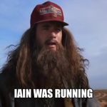 FOREST GUMP | IAIN WAS RUNNING | image tagged in forest gump | made w/ Imgflip meme maker