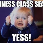 Yesss! | BUSINESS CLASS SEATS? YESS! | image tagged in yesss | made w/ Imgflip meme maker