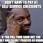 DON'T HAVE TO PAY AT SELF SERVICE CHECKOUTS; IF YOU PULL YOUR CARD OUT TOO EARLY AND CALMLY PROCEED AS NORMAL | image tagged in rollsafe | made w/ Imgflip meme maker