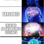Expanding Brain | TITS AND ASS; EARLOBES; TALKING ABOUT A GIRL'S FEELINGS; KNEES | image tagged in expanding brain | made w/ Imgflip meme maker
