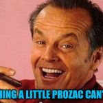 Nicholson | NOTHING A LITTLE PROZAC CAN'T FIX | image tagged in nicholson | made w/ Imgflip meme maker