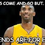 Kobe Bryant | HEROS COME AND GO BUT. . . . . . . LEGENDS ARE FOR EVER. | image tagged in kobe bryant | made w/ Imgflip meme maker