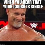Goldberg creepy smile | WHEN YOU HEAR THAT YOUR CRUSH IS SINGLE | image tagged in goldberg creepy smile | made w/ Imgflip meme maker