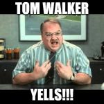 tom_smykowski_officespace | TOM WALKER; YELLS!!! | image tagged in tom_smykowski_officespace | made w/ Imgflip meme maker