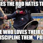 Based Stick Man | "WHOEVER SPARES THE ROD HATES THEIR CHILDREN, BUT THE ONE WHO LOVES THEIR CHILDREN IS CAREFUL TO DISCIPLINE THEM." PROVERBS  13:24 | image tagged in based stick man | made w/ Imgflip meme maker