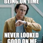 nicolas cage clock | BEING ON TIME; NEVER LOOKED GOOD ON ME | image tagged in nicolas cage clock | made w/ Imgflip meme maker