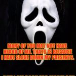 scream the devil | HELLO I AM SCREAM! I AM A DEMON! MANY OF YOU MAY NOT HAVE HEARD OF ME. THATS IS BECAUSE I HAVE SLONE DOWN MY PRESENTS. BUT I AM BACK FOR MORE! SAY GOODBYE TO YOUR HAPPINESS! | image tagged in scream the devil | made w/ Imgflip meme maker