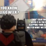 Lego week? | DID YOU KNOW IT'S LEGO WEEK? I DON'T CARE WHAT WEEK IT IS I'M STILL SLAPPING YOUR FACE NO MATTER WHAT WE LOOK LIKE | image tagged in batman slaps robin real life lego,funny | made w/ Imgflip meme maker