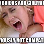 Test results are in… | LEGO BRICKS AND GIRLFRIENDS; OBVIOUSLY NOT COMPATIBLE | image tagged in screaming girlfriend,memes,funny,lego,girlfriend,lego week | made w/ Imgflip meme maker
