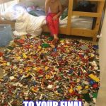 Legos of pain | WELCOME TO YOUR FINAL RESTING PLACE | image tagged in legos of pain | made w/ Imgflip meme maker